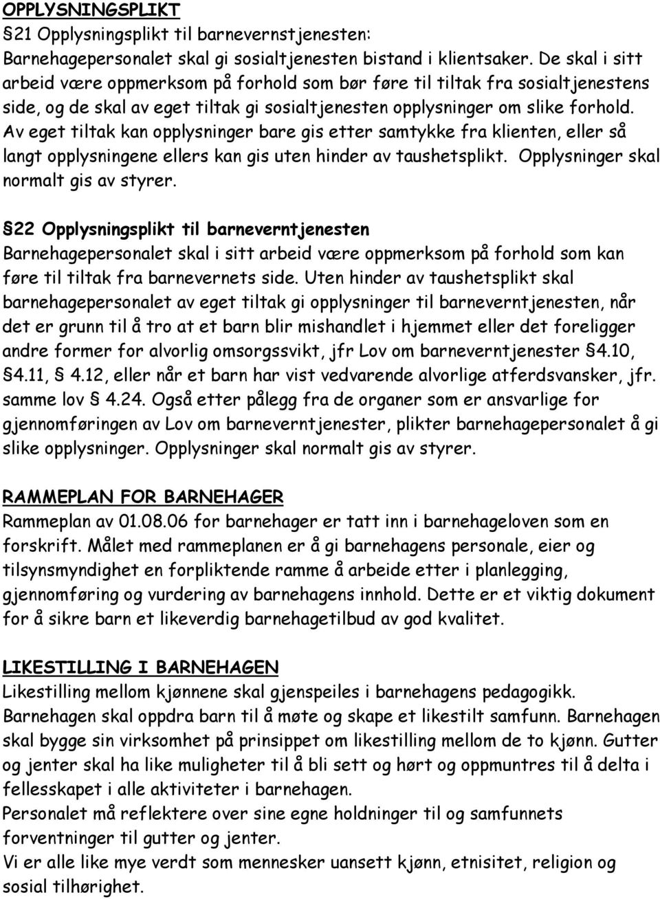 Av eget tiltak kan opplysninger bare gis etter samtykke fra klienten, eller så langt opplysningene ellers kan gis uten hinder av taushetsplikt. Opplysninger skal normalt gis av styrer.