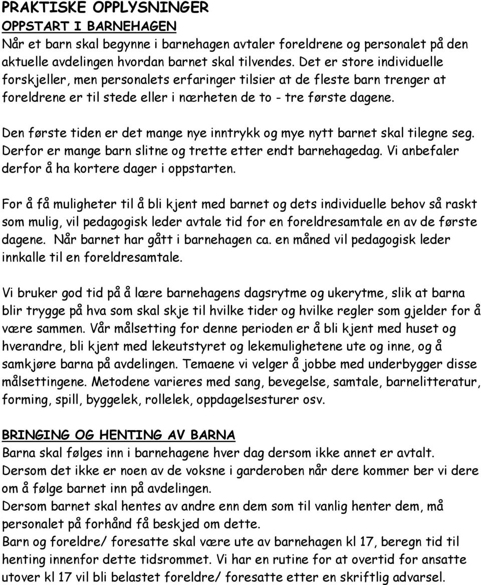 Den første tiden er det mange nye inntrykk og mye nytt barnet skal tilegne seg. Derfor er mange barn slitne og trette etter endt barnehagedag. Vi anbefaler derfor å ha kortere dager i oppstarten.