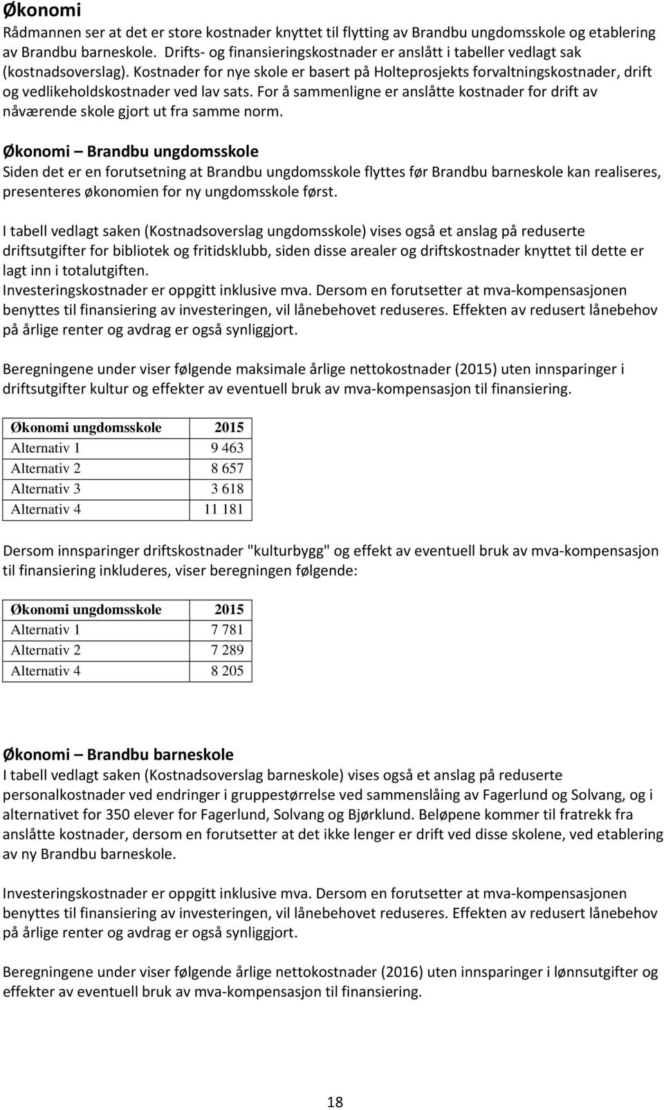 Kostnader for nye skole er basert på Holteprosjekts forvaltningskostnader, drift og vedlikeholdskostnader ved lav sats.