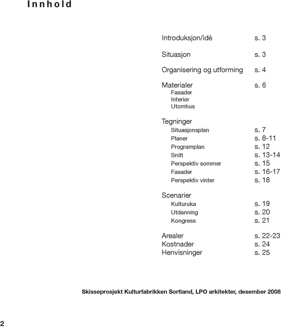 13-14 Perspektiv sommer s. 15 Fasader s. 16-17 Perspektiv vinter s. 18 Scenarier Kulturuka s. 19 Utdanning s.