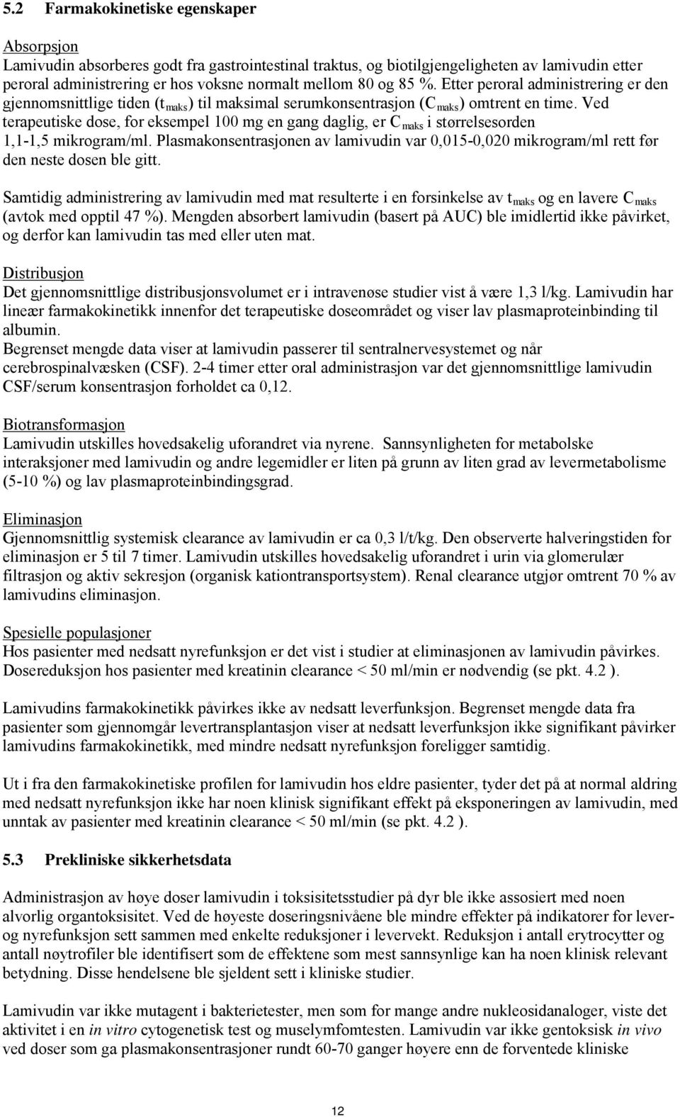 Ved terapeutiske dose, for eksempel 100 mg en gang daglig, er C maks i størrelsesorden 1,1-1,5 mikrogram/ml.