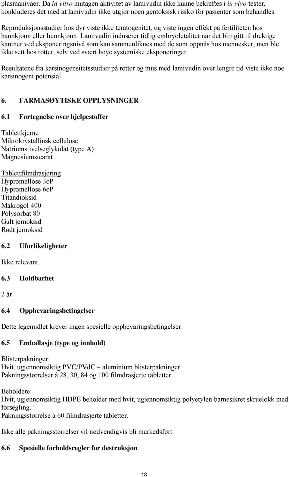 Lamivudin induserer tidlig embryoletalitet når det blir gitt til drektige kaniner ved eksponeringsnivå som kan sammenliknes med de som oppnås hos mennesker, men ble ikke sett hos rotter, selv ved