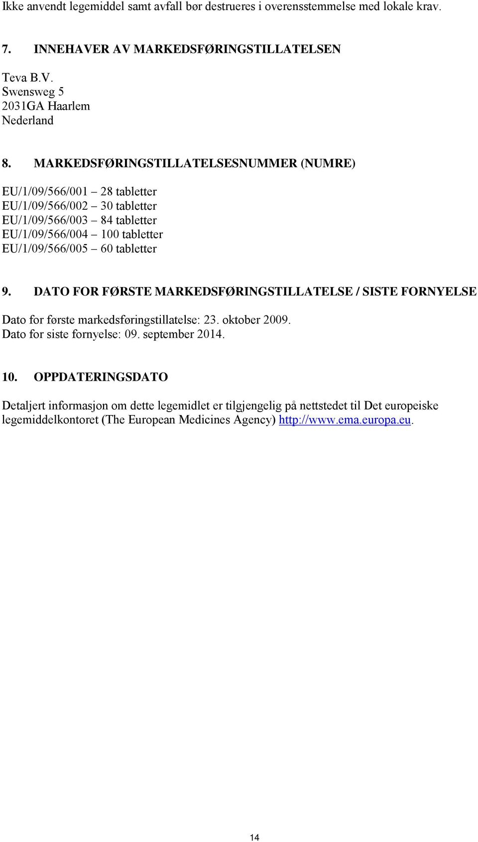 tabletter 9. DATO FOR FØRSTE MARKEDSFØRINGSTILLATELSE / SISTE FORNYELSE Dato for første markedsføringstillatelse: 23. oktober 2009. Dato for siste fornyelse: 09. september 2014. 10.