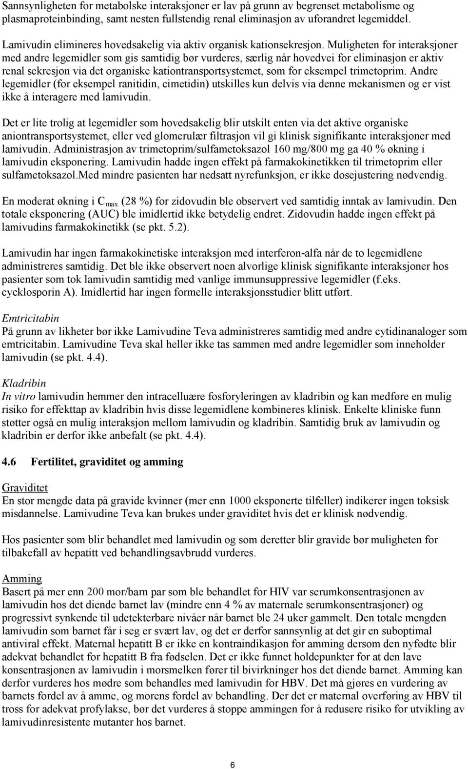 Muligheten for interaksjoner med andre legemidler som gis samtidig bør vurderes, særlig når hovedvei for eliminasjon er aktiv renal sekresjon via det organiske kationtransportsystemet, som for