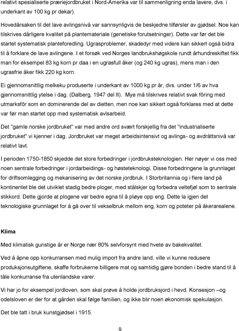 Dette var før det ble startet systematisk planteforedling. Ugrasproblemer, skadedyr med videre kan sikkert også bidra til å forklare de lave avlingene.