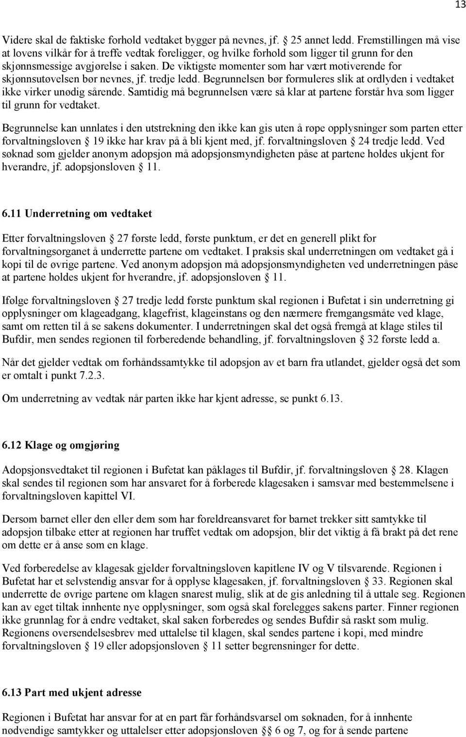 De viktigste momenter som har vært motiverende for skjønnsutøvelsen bør nevnes, jf. tredje ledd. Begrunnelsen bør formuleres slik at ordlyden i vedtaket ikke virker unødig sårende.