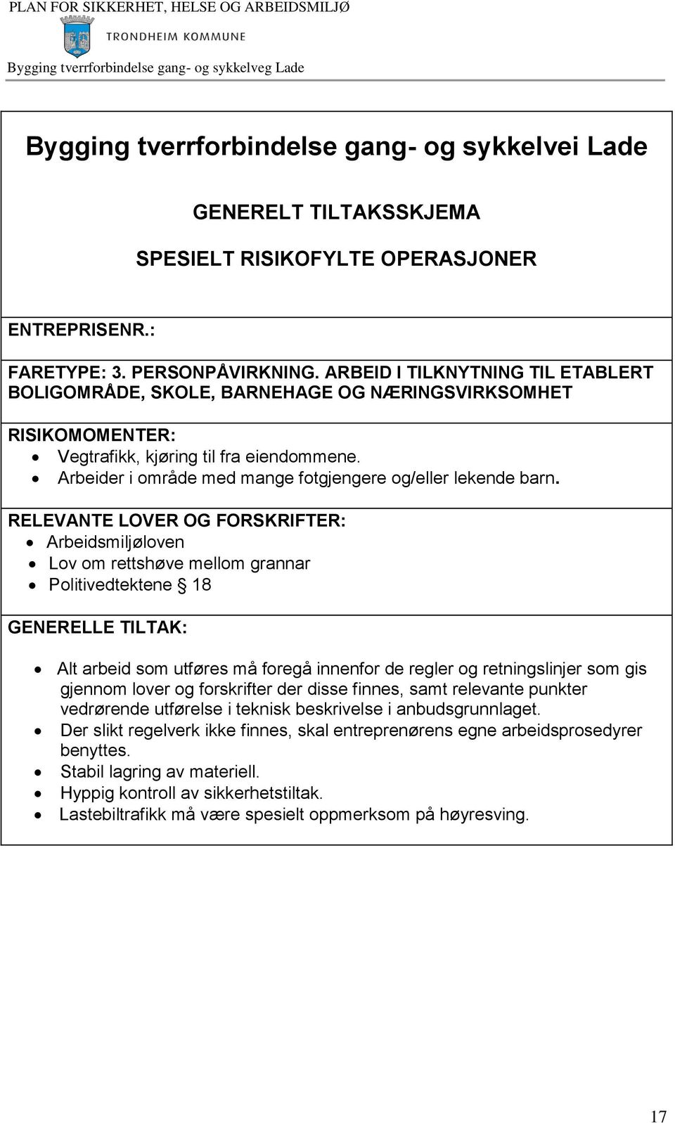 Arbeidsmiljøloven Lov om rettshøve mellom grannar Politivedtektene 18 Alt arbeid som utføres må foregå innenfor de regler og retningslinjer som gis gjennom