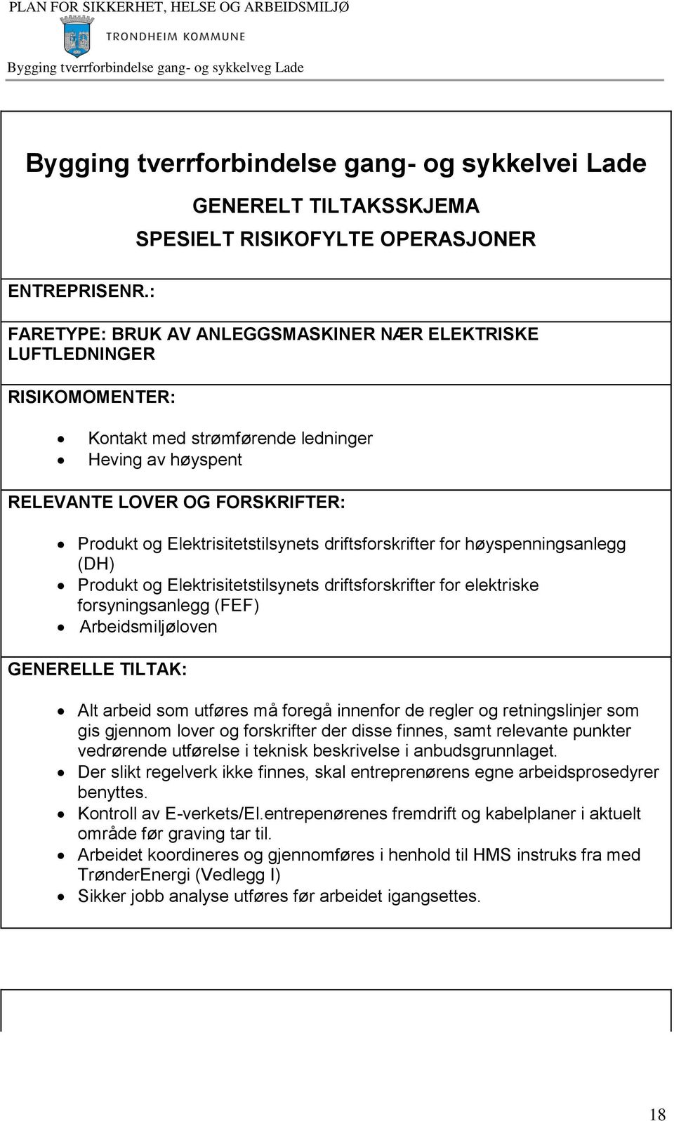 lover og forskrifter der disse finnes, samt relevante punkter Der slikt regelverk ikke finnes, skal entreprenørens egne arbeidsprosedyrer Kontroll av E-verkets/El.