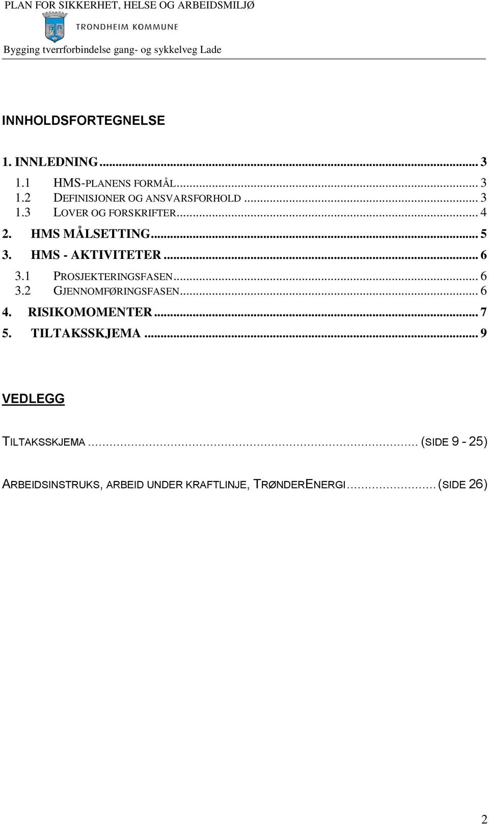 1 PROSJEKTERINGSFASEN... 6 3.2 GJENNOMFØRINGSFASEN... 6 4. RISIKOMOMENTER... 7 5. TILTAKSSKJEMA.