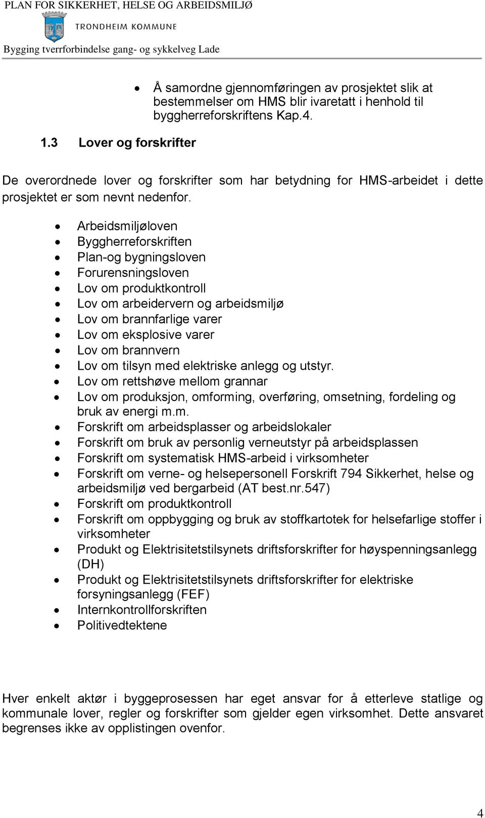 Arbeidsmiljøloven Byggherreforskriften Plan-og bygningsloven Forurensningsloven Lov om produktkontroll Lov om arbeidervern og arbeidsmiljø Lov om brannfarlige varer Lov om eksplosive varer Lov om