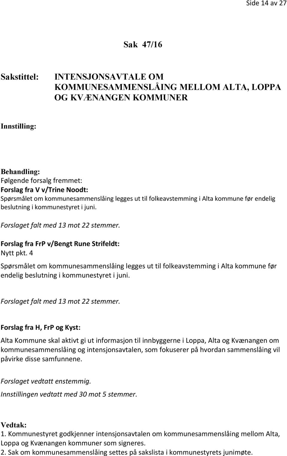 4 Spørsmålet om kommunesammenslåing legges ut til folkeavstemming i Alta kommune før endelig beslutning i kommunestyret i juni. Forslaget falt med 13 mot 22 stemmer.