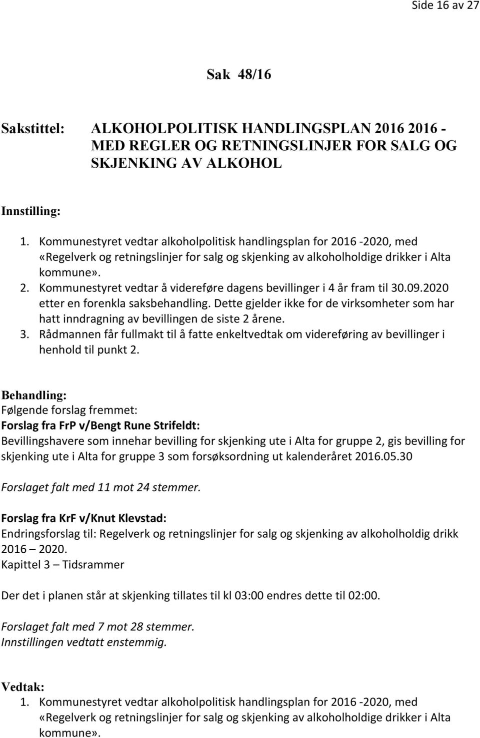 09.2020 etter en forenkla saksbehandling. Dette gjelder ikke for de virksomheter som har hatt inndragning av bevillingen de siste 2 årene. 3.