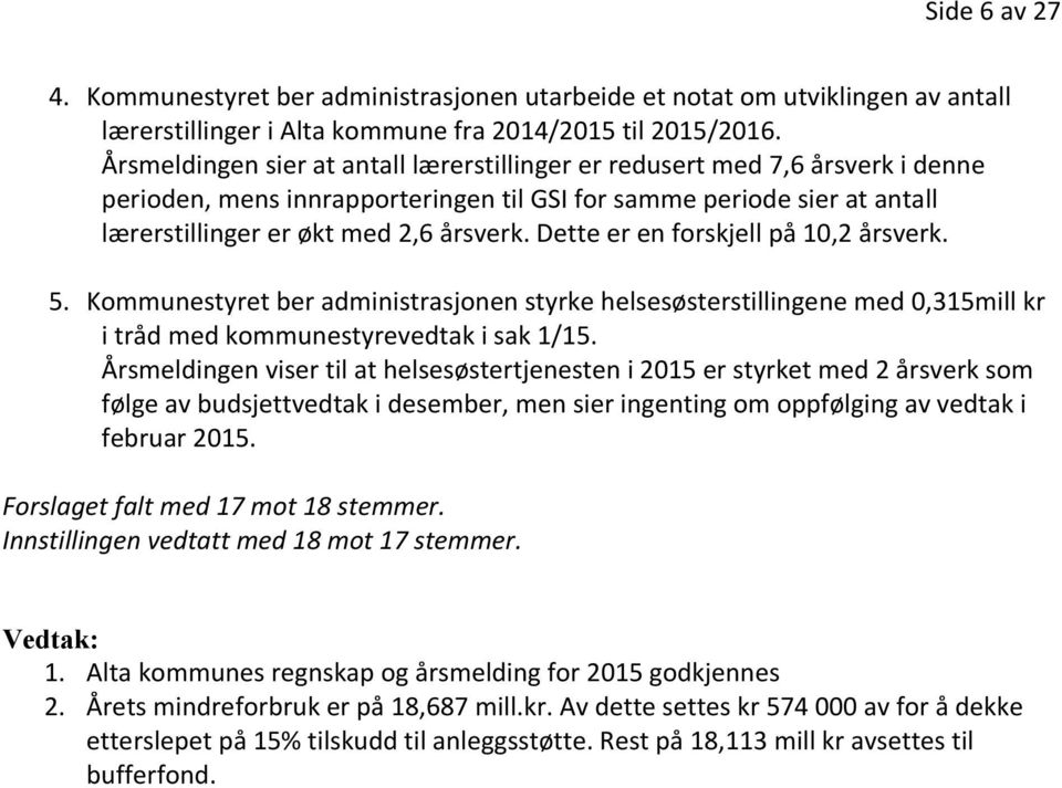 Dette er en forskjell på 10,2 årsverk. 5. Kommunestyret ber administrasjonen styrke helsesøsterstillingene med 0,315mill kr i tråd med kommunestyrevedtak i sak 1/15.