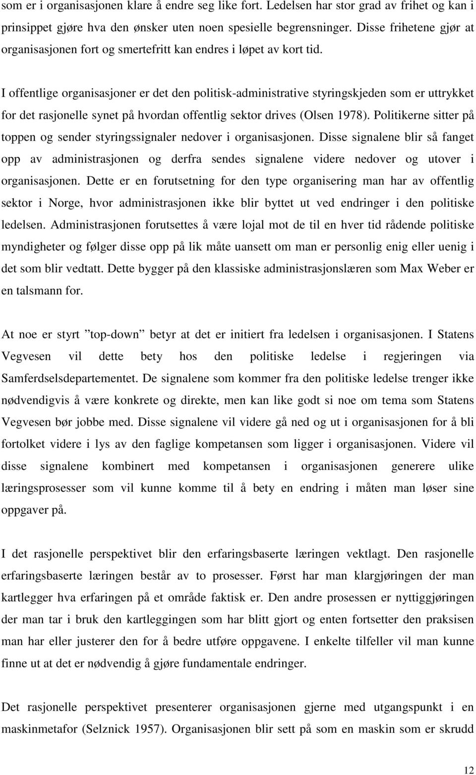 I offentlige organisasjoner er det den politisk-administrative styringskjeden som er uttrykket for det rasjonelle synet på hvordan offentlig sektor drives (Olsen 1978).