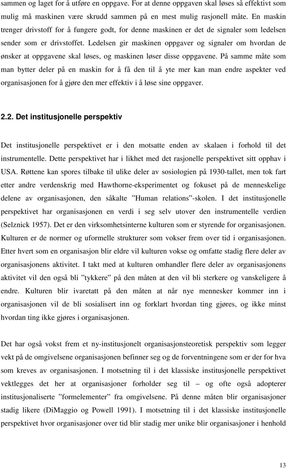 Ledelsen gir maskinen oppgaver og signaler om hvordan de ønsker at oppgavene skal løses, og maskinen løser disse oppgavene.