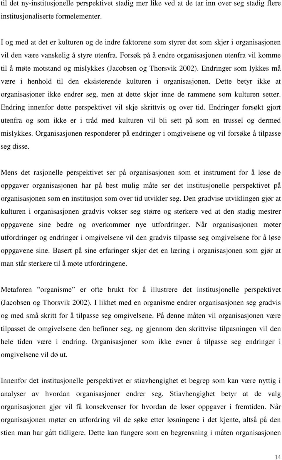 Forsøk på å endre organisasjonen utenfra vil komme til å møte motstand og mislykkes (Jacobsen og Thorsvik 2002). Endringer som lykkes må være i henhold til den eksisterende kulturen i organisasjonen.