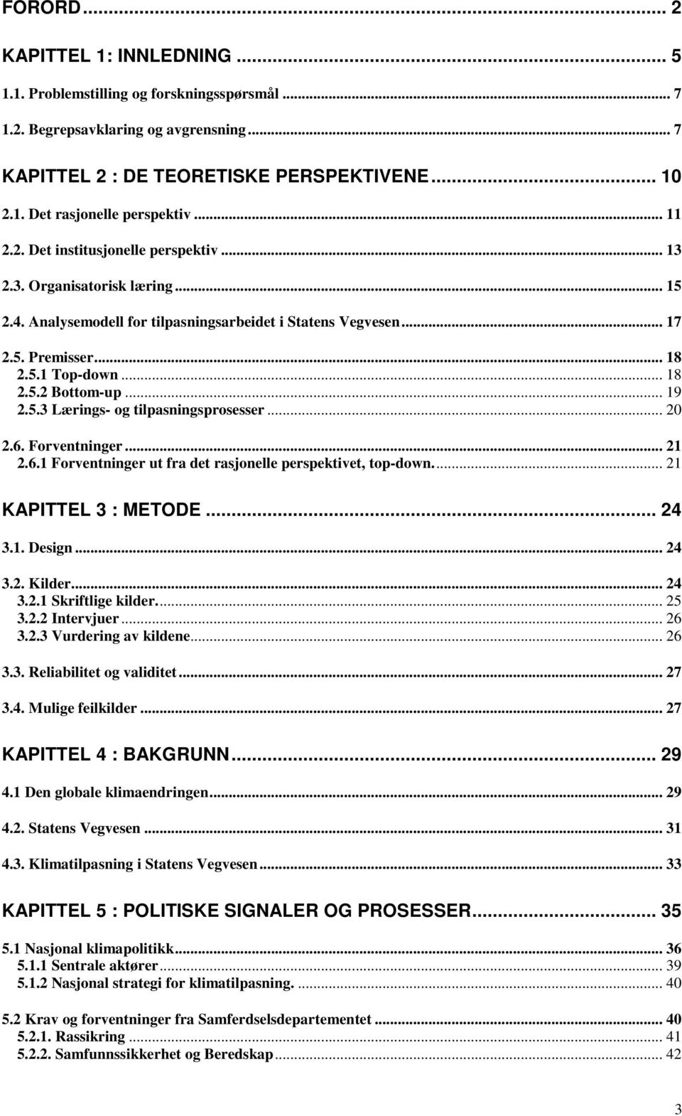 .. 19 2.5.3 Lærings- og tilpasningsprosesser... 20 2.6. Forventninger... 21 2.6.1 Forventninger ut fra det rasjonelle perspektivet, top-down... 21 KAPITTEL 3 : METODE... 24 3.1. Design... 24 3.2. Kilder.