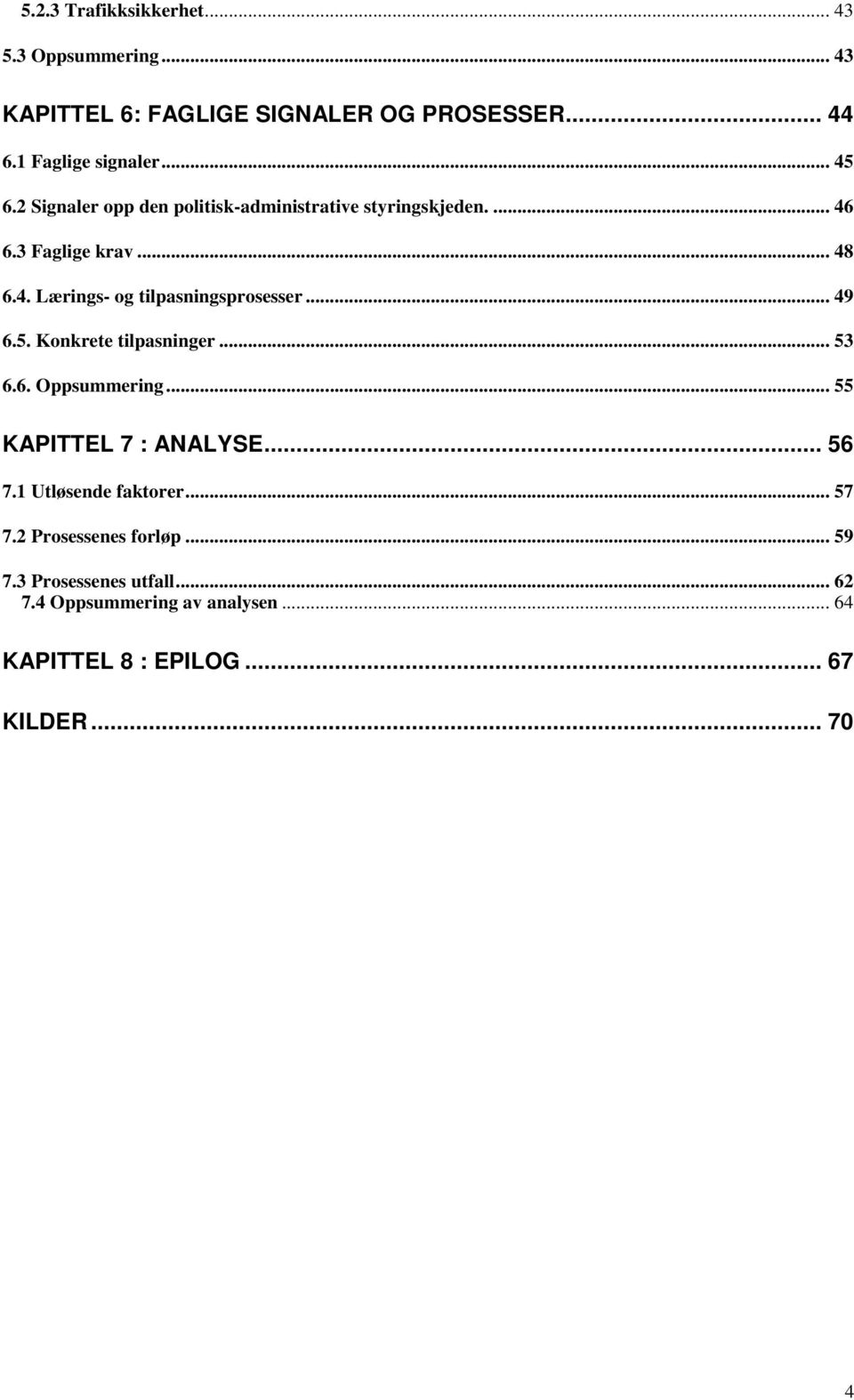 .. 49 6.5. Konkrete tilpasninger... 53 6.6. Oppsummering... 55 KAPITTEL 7 : ANALYSE... 56 7.1 Utløsende faktorer... 57 7.