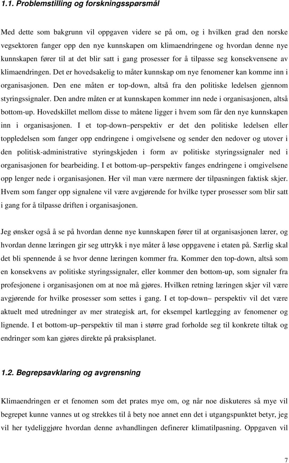 Det er hovedsakelig to måter kunnskap om nye fenomener kan komme inn i organisasjonen. Den ene måten er top-down, altså fra den politiske ledelsen gjennom styringssignaler.