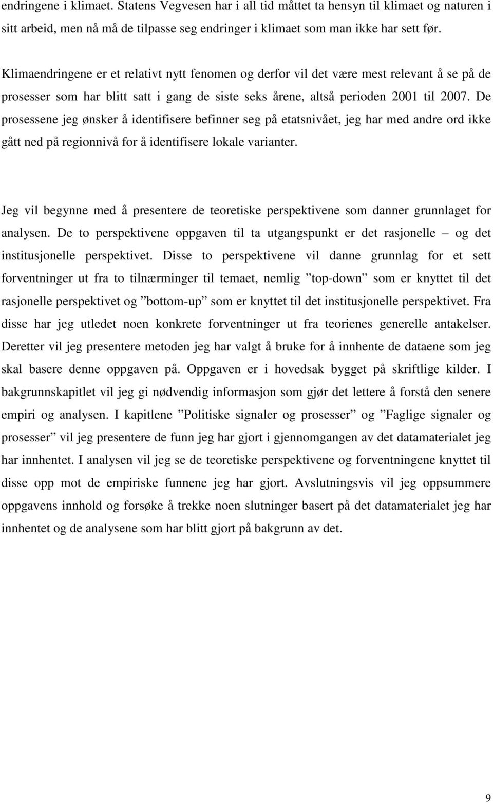 De prosessene jeg ønsker å identifisere befinner seg på etatsnivået, jeg har med andre ord ikke gått ned på regionnivå for å identifisere lokale varianter.