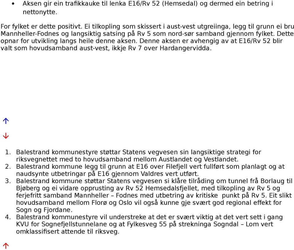 Dette opnar for utvikling langs heile denne aksen. Denne aksen er avhengig av at E16/Rv 52 blir valt som hovudsamband aust-vest, ikkje Rv 7 over Hardangervidda. 1.