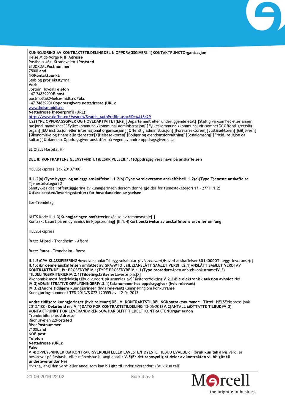 no +47 74839901Oppdragsgivers nettadresse (URL): www.helse-midt.no Nettadresse kjøperprofil (URL): http://www.doffin.no//search/search_authprofile.aspx?id=aa18429 I.