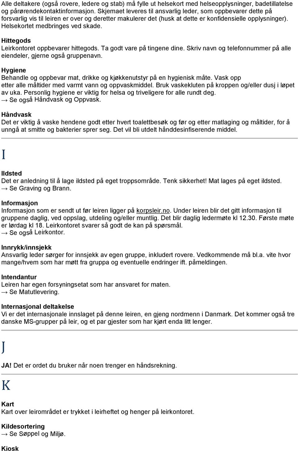 Helsekortet medbringes ved skade. Hittegods Leirkontoret oppbevarer hittegods. Ta godt vare på tingene dine. Skriv navn og telefonnummer på alle eiendeler, gjerne også gruppenavn.