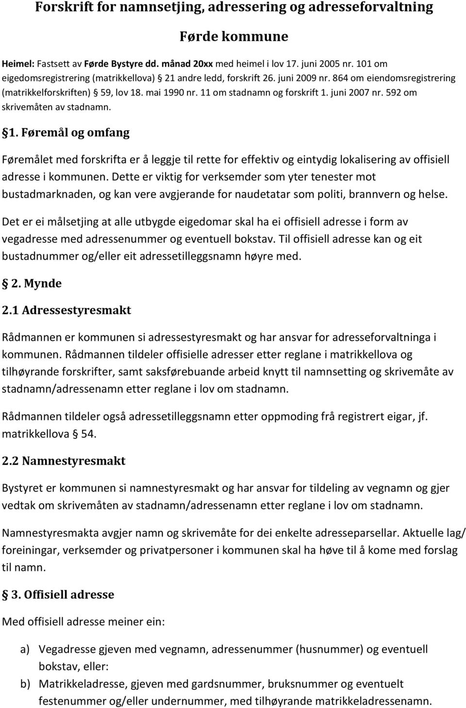 juni 2007 nr. 592 om skrivemåten av stadnamn. 1. Føremål og omfang Føremålet med forskrifta er å leggje til rette for effektiv og eintydig lokalisering av offisiell adresse i kommunen.