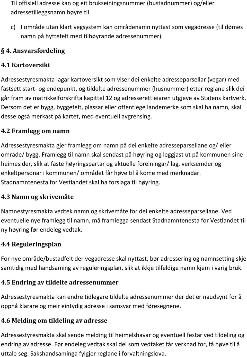 1 Kartoversikt Adressestyresmakta lagar kartoversikt som viser dei enkelte adresseparsellar (vegar) med fastsett start- og endepunkt, og tildelte adressenummer (husnummer) etter reglane slik dei går