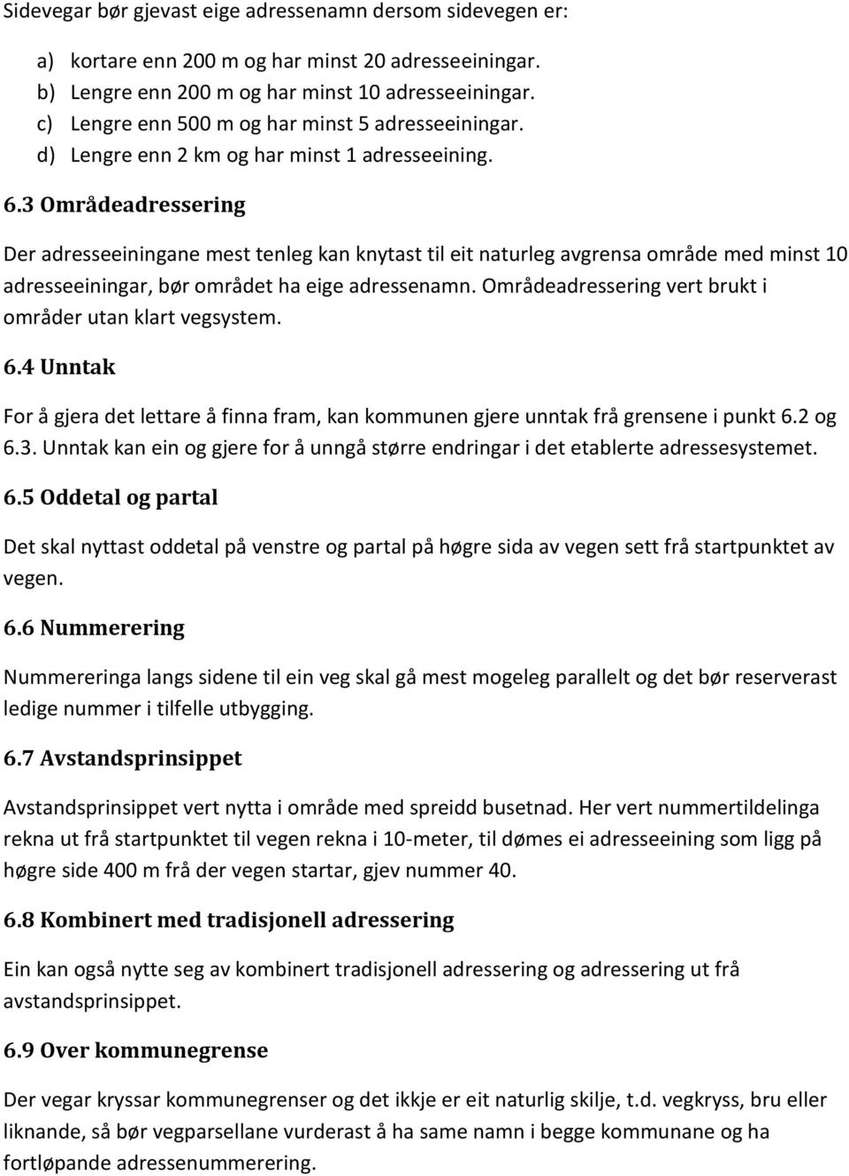 3 Områdeadressering Der adresseeiningane mest tenleg kan knytast til eit naturleg avgrensa område med minst 10 adresseeiningar, bør området ha eige adressenamn.