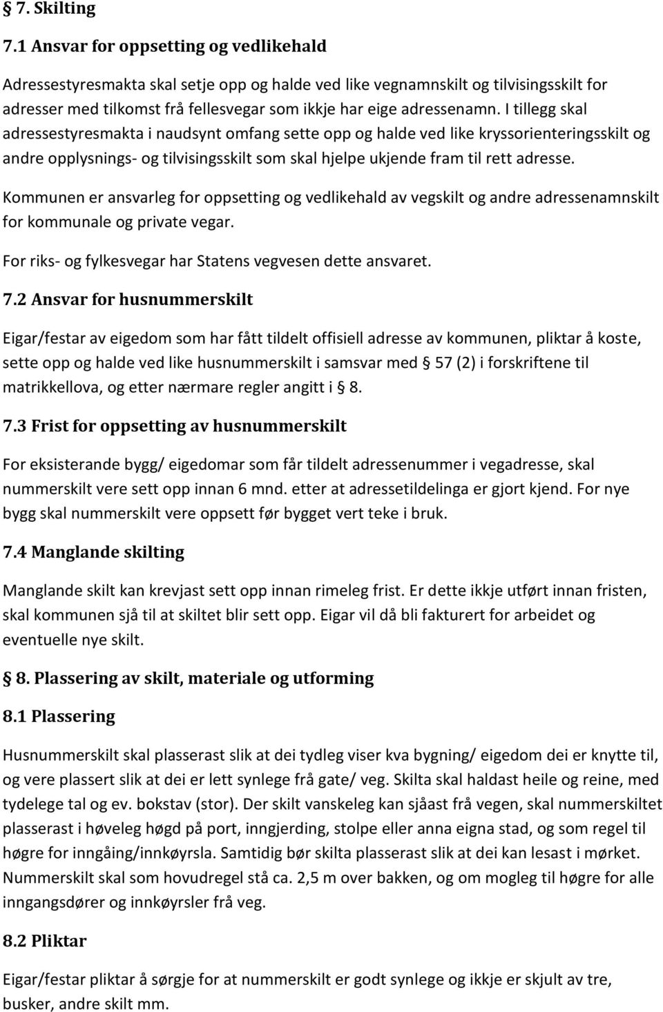 I tillegg skal adressestyresmakta i naudsynt omfang sette opp og halde ved like kryssorienteringsskilt og andre opplysnings- og tilvisingsskilt som skal hjelpe ukjende fram til rett adresse.