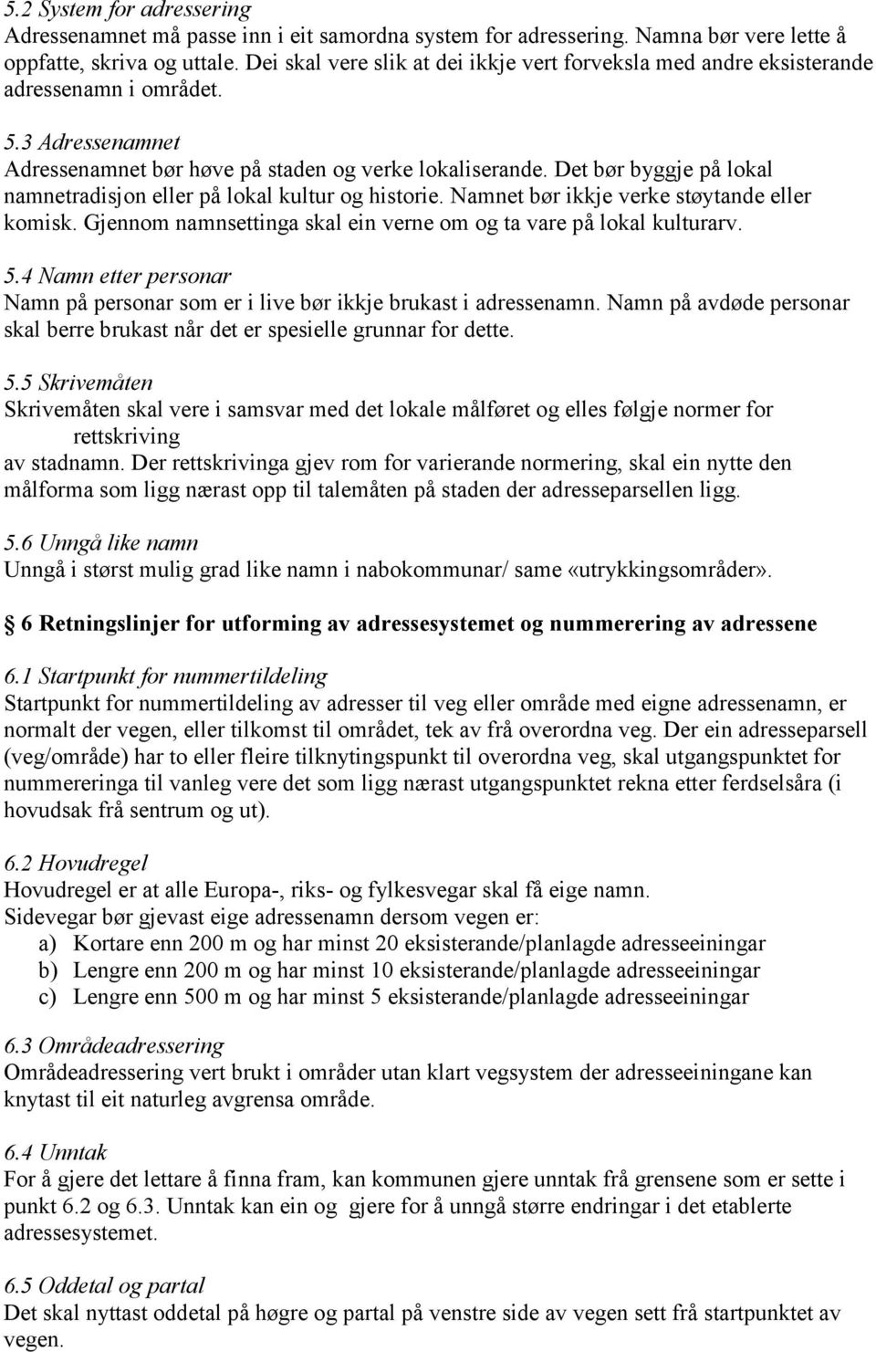 Det bør byggje på lokal namnetradisjon eller på lokal kultur og historie. Namnet bør ikkje verke støytande eller komisk. Gjennom namnsettinga skal ein verne om og ta vare på lokal kulturarv. 5.