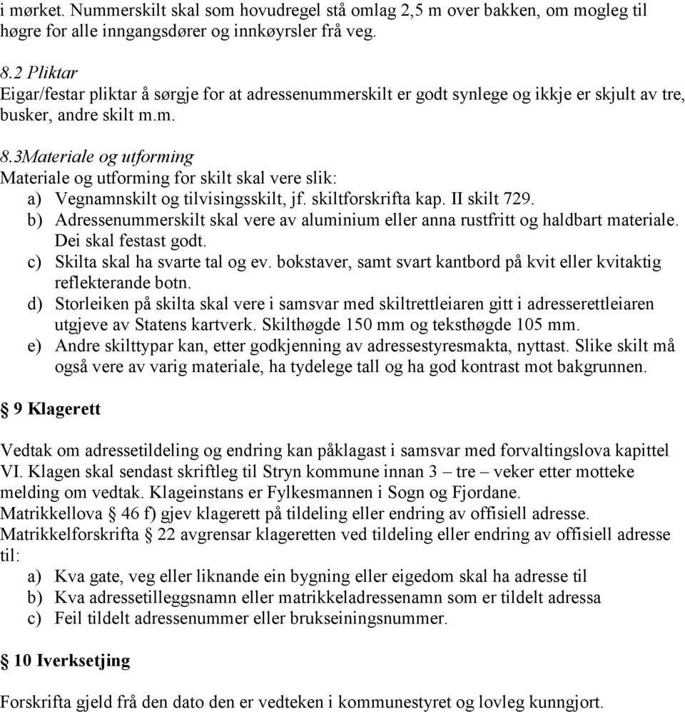 3Materiale og utforming Materiale og utforming for skilt skal vere slik: a) Vegnamnskilt og tilvisingsskilt, jf. skiltforskrifta kap. II skilt 729.