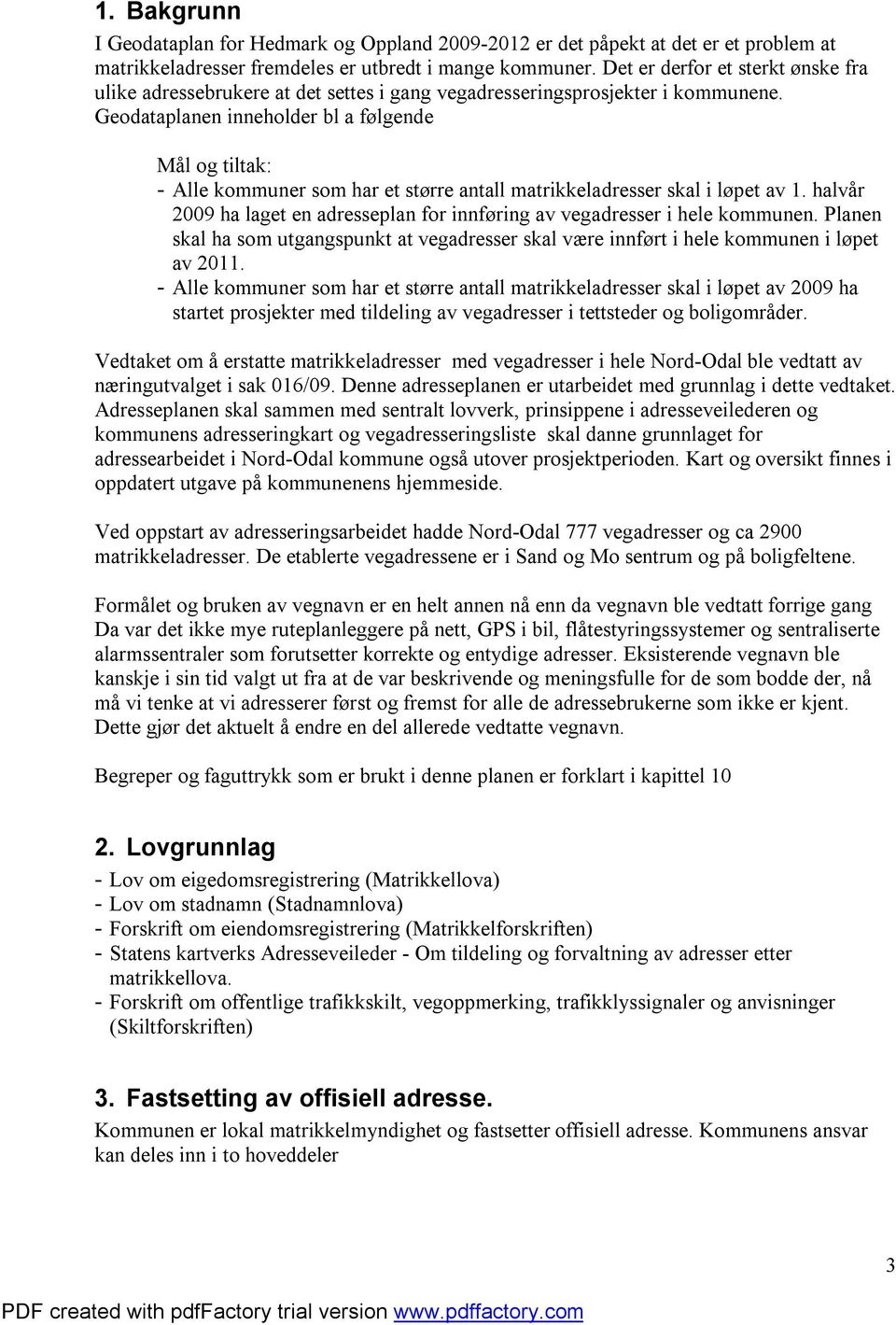 Geodataplanen inneholder bl a følgende Mål og tiltak: - Alle kommuner som har et større antall matrikkeladresser skal i løpet av 1.