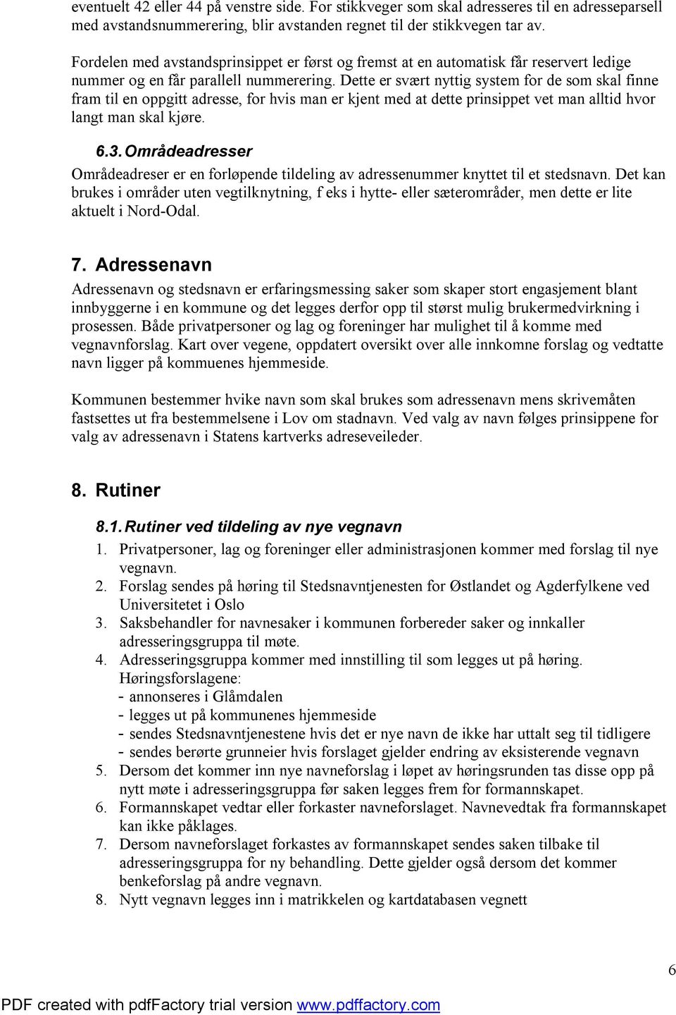 Dette er svært nyttig system for de som skal finne fram til en oppgitt adresse, for hvis man er kjent med at dette prinsippet vet man alltid hvor langt man skal kjøre. 6.3.