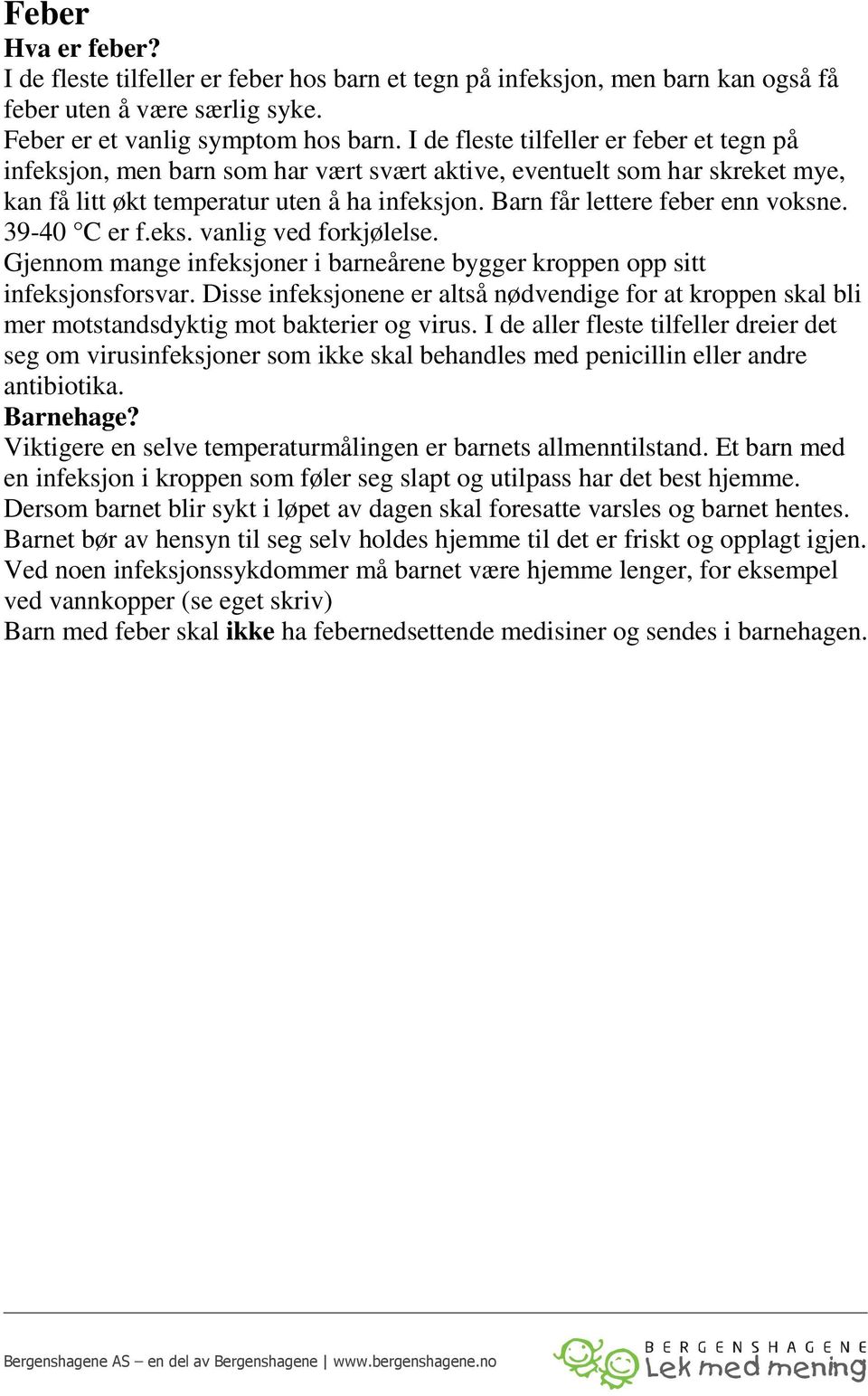 Barn får lettere feber enn voksne. 39-40 C er f.eks. vanlig ved forkjølelse. Gjennom mange infeksjoner i barneårene bygger kroppen opp sitt infeksjonsforsvar.