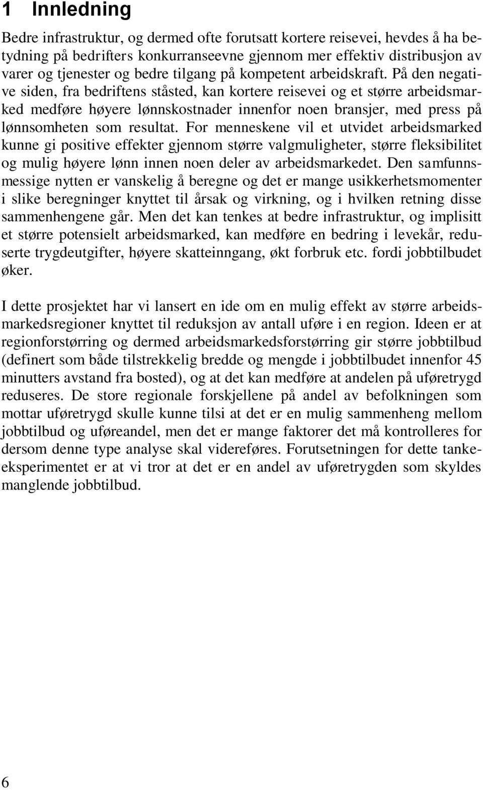 På den negative siden, fra bedriftens ståsted, kan kortere reisevei og et større arbeidsmarked medføre høyere lønnskostnader innenfor noen bransjer, med press på lønnsomheten som resultat.