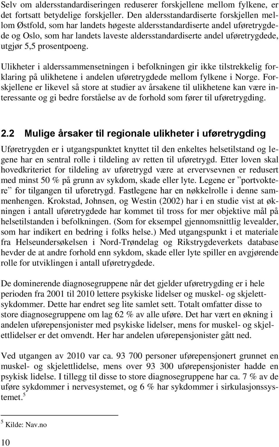 5,5 prosentpoeng. Ulikheter i alderssammensetningen i befolkningen gir ikke tilstrekkelig forklaring på ulikhetene i andelen uføretrygdede mellom fylkene i Norge.