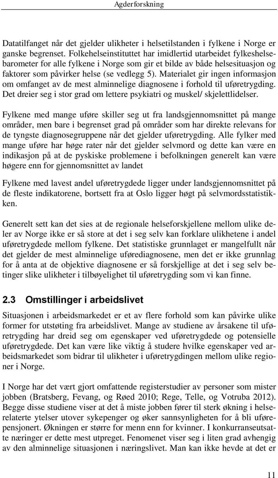 Materialet gir ingen informasjon om omfanget av de mest alminnelige diagnosene i forhold til uføretrygding. Det dreier seg i stor grad om lettere psykiatri og muskel/ skjelettlidelser.