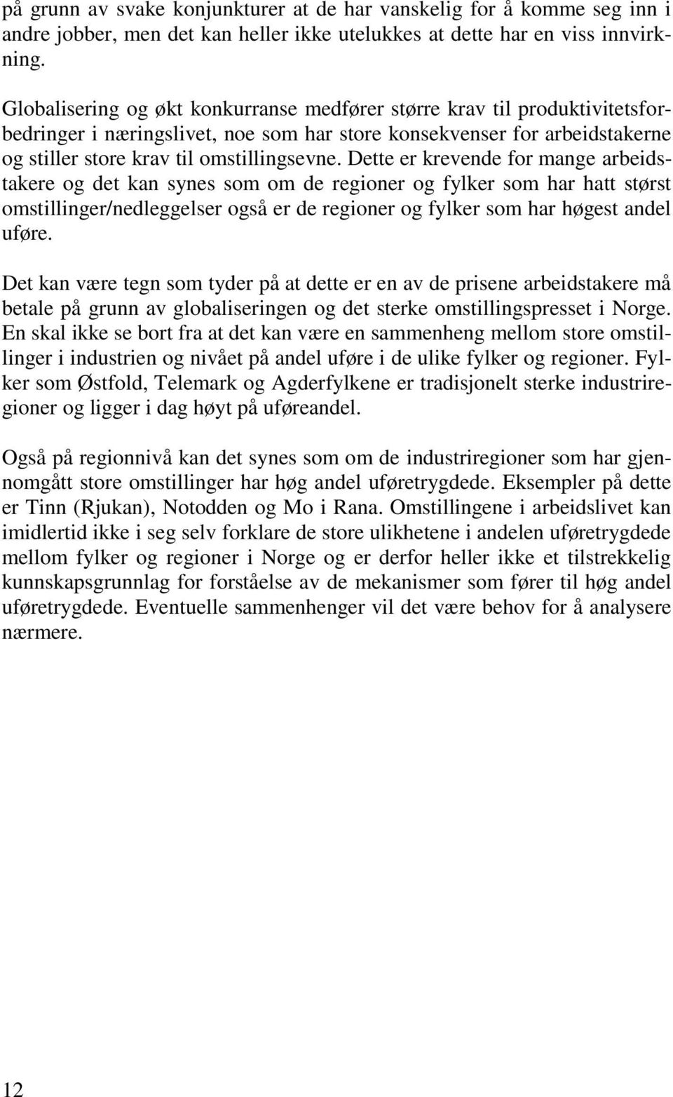 Dette er krevende for mange arbeidstakere og det kan synes som om de regioner og fylker som har hatt størst omstillinger/nedleggelser også er de regioner og fylker som har høgest andel uføre.