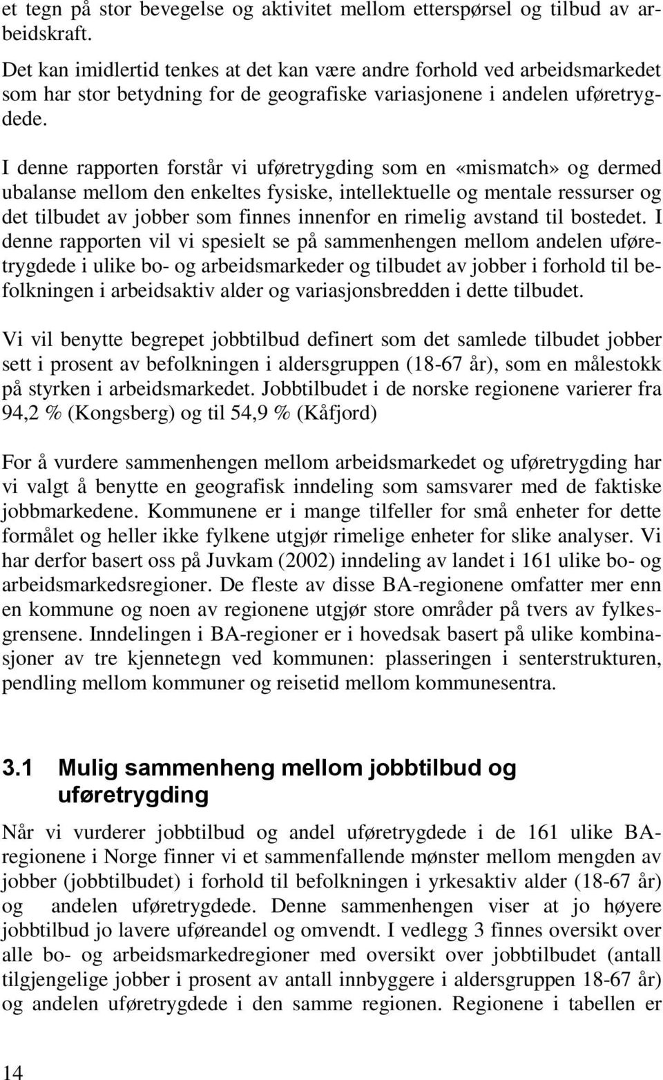 I denne rapporten forstår vi uføretrygding som en «mismatch» og dermed ubalanse mellom den enkeltes fysiske, intellektuelle og mentale ressurser og det tilbudet av jobber som finnes innenfor en