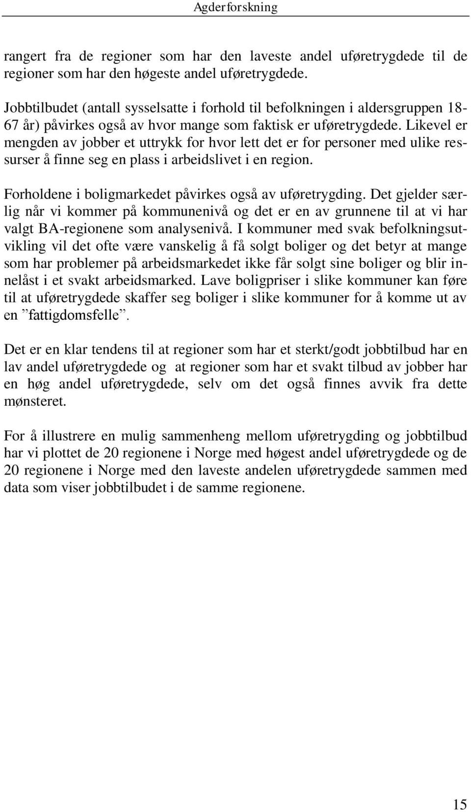 Likevel er mengden av jobber et uttrykk for hvor lett det er for personer med ulike ressurser å finne seg en plass i arbeidslivet i en region.