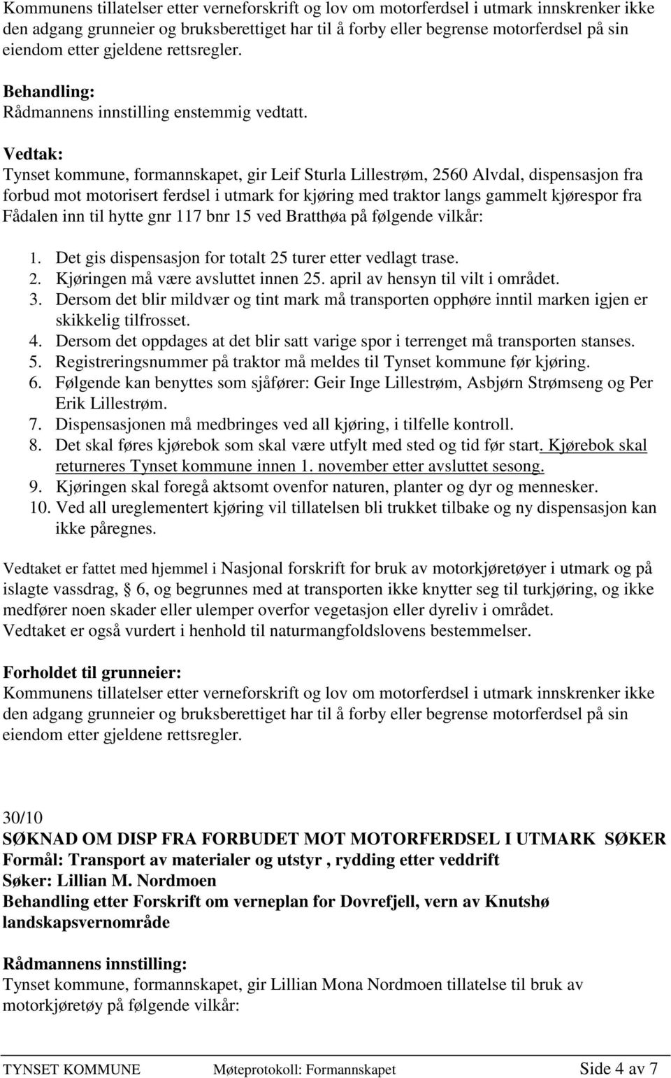 Tynset kommune, formannskapet, gir Leif Sturla Lillestrøm, 2560 Alvdal, dispensasjon fra forbud mot motorisert ferdsel i utmark for kjøring med traktor langs gammelt kjørespor fra Fådalen inn til