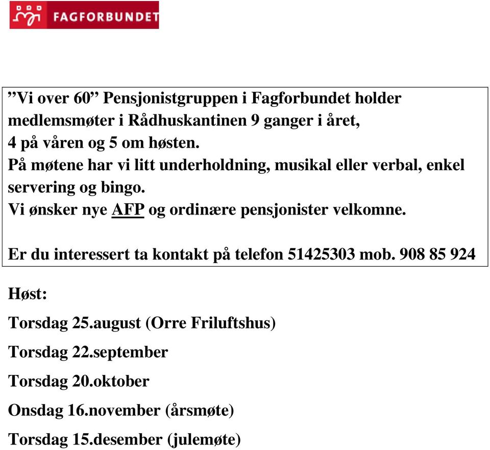 Vi ønsker nye AFP og ordinære pensjonister velkomne. Er du interessert ta kontakt på telefon 51425303 mob.