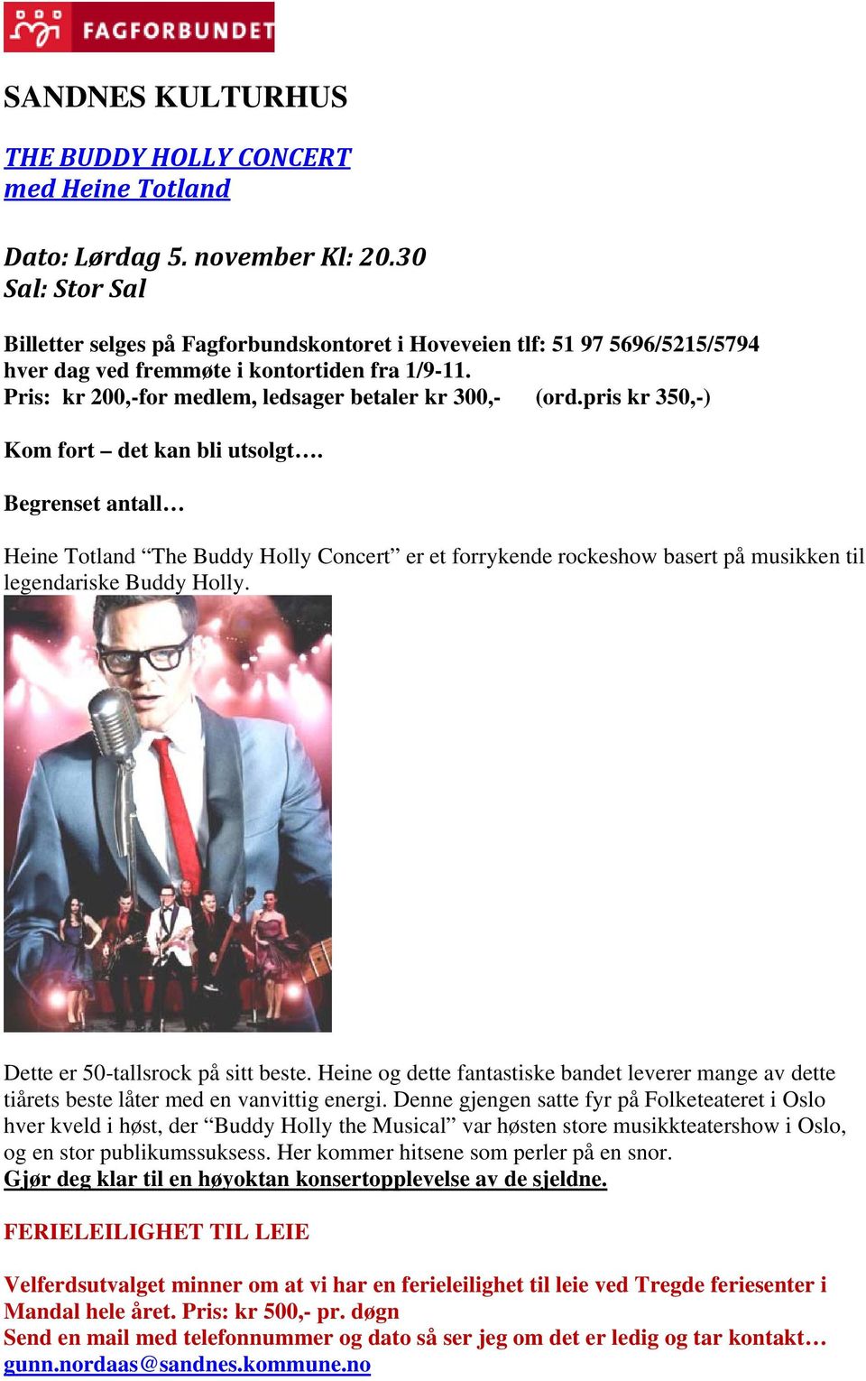 pris kr 350,-) Kom fort det kan bli utsolgt. Begrenset antall Heine Totland The Buddy Holly Concert er et forrykende rockeshow basert på musikken til legendariske Buddy Holly.