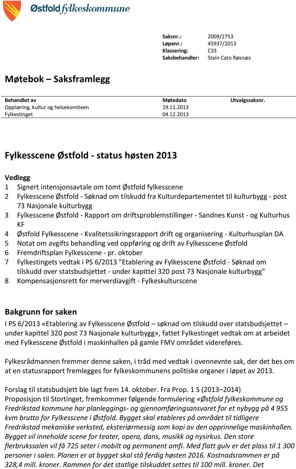 2013 Fylkesscene Østfold - status høsten 2013 Vedlegg 1 Signert intensjonsavtale om tomt Østfold fylkesscene 2 Fylkesscene Østfold - Søknad om tilskudd fra Kulturdepartementet til kulturbygg - post