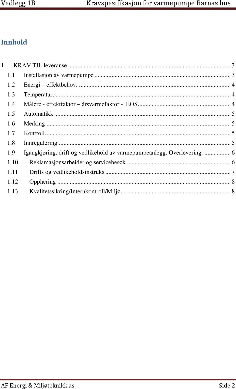 .. 5 1.9 Igangkjøring, drift og vedlikehold av varmepumpeanlegg. Overlevering.... 6 1.10 Reklamasjonsarbeider og servicebesøk.