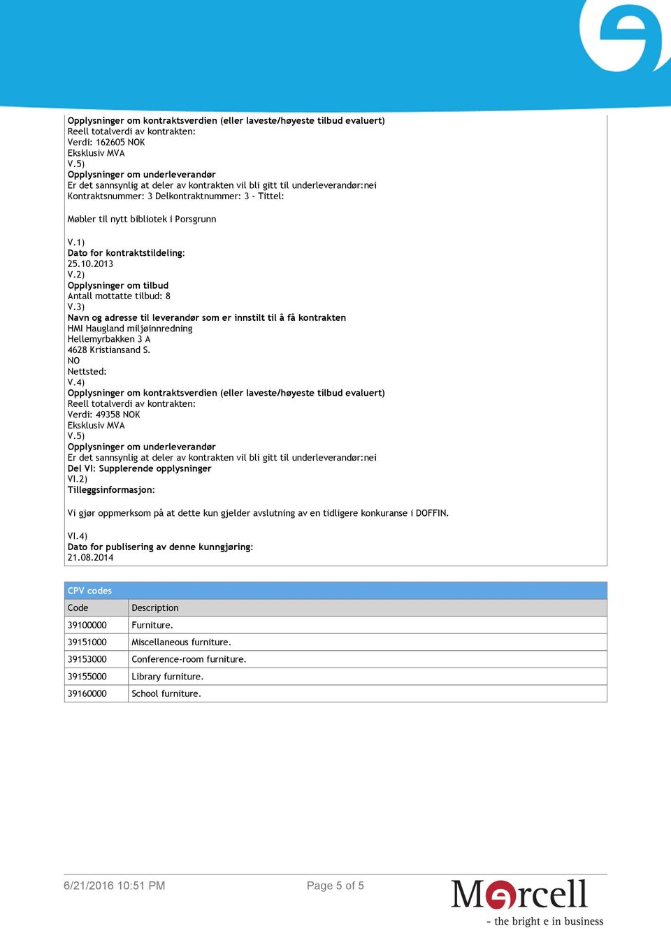 2) Tilleggsinformasjon: Vi gjør oppmerksom på at dette kun gjelder avslutning av en tidligere konkuranse i DOFFIN. VI.4) Dato for publisering av denne kunngjøring: 21.08.