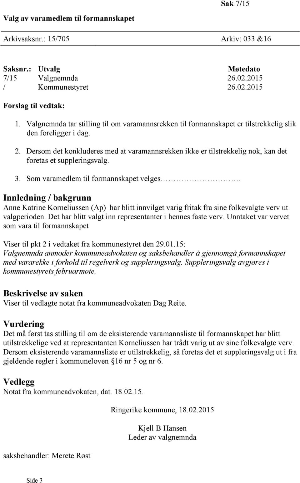 Dersom det konkluderes med at varamannsrekken ikke er tilstrekkelig nok, kan det foretas et suppleringsvalg. 3. Som varamedlem til formannskapet velges.