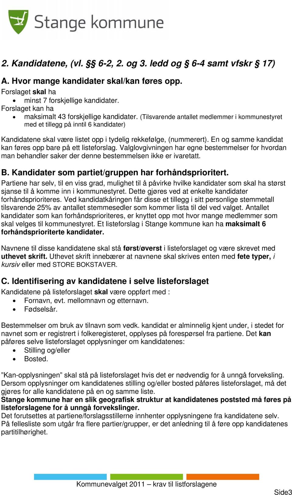 (Tilsvarende antallet medlemmer i kommunestyret med et tillegg på inntil 6 kandidater) Kandidatene skal være listet opp i tydelig rekkefølge, (nummerert).